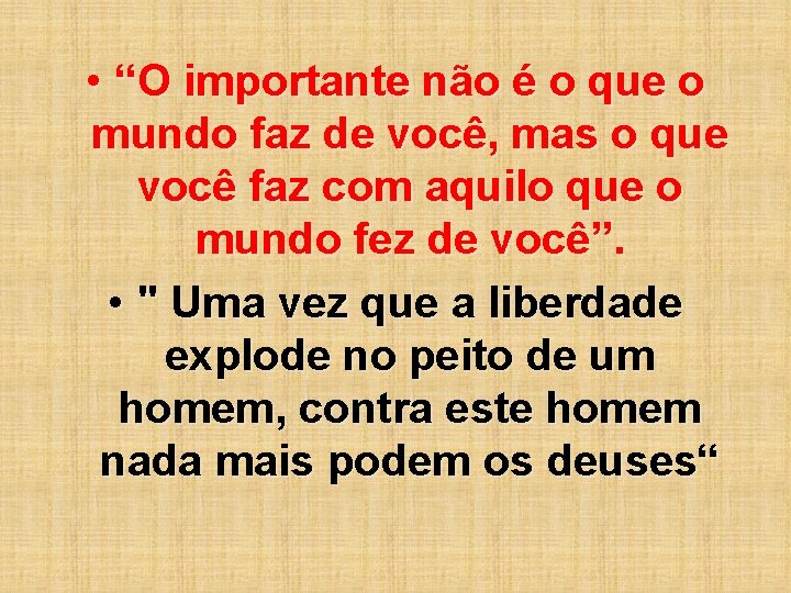 • “O importante não é o que o mundo faz de você, mas • “O importante não é o que o mundo faz de você, mas