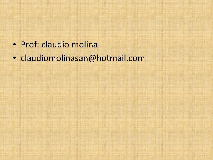 • Prof: claudio molina • claudiomolinasan@hotmail. com • Prof: claudio molina • claudiomolinasan@hotmail. com