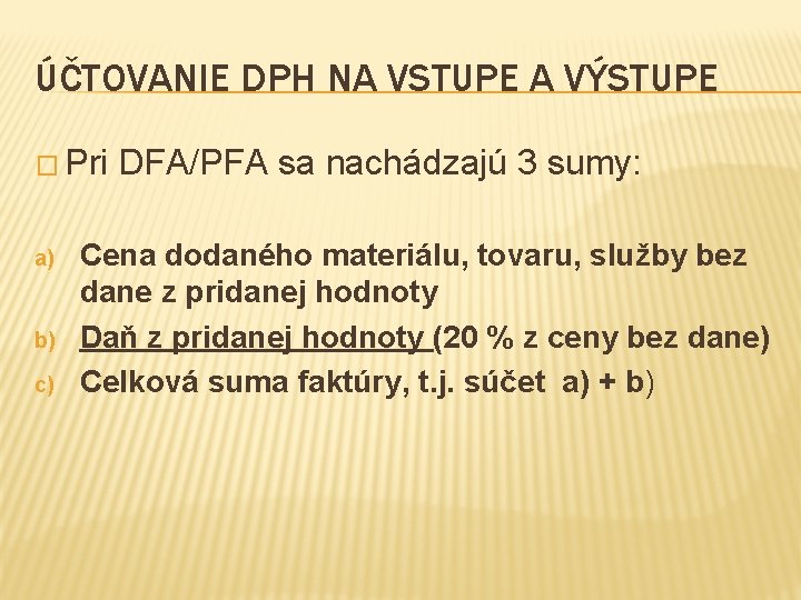 ÚČTOVANIE DPH NA VSTUPE A VÝSTUPE � Pri DFA/PFA sa nachádzajú 3 sumy: a)