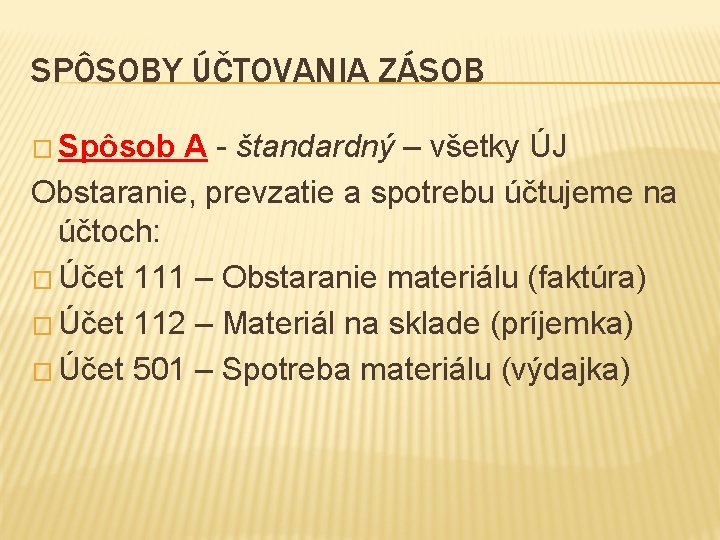 SPÔSOBY ÚČTOVANIA ZÁSOB � Spôsob A - štandardný – všetky ÚJ Obstaranie, prevzatie a