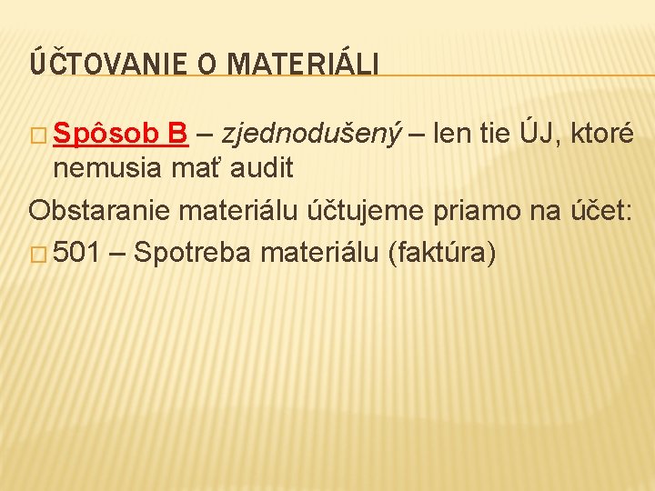 ÚČTOVANIE O MATERIÁLI � Spôsob B – zjednodušený – len tie ÚJ, ktoré nemusia