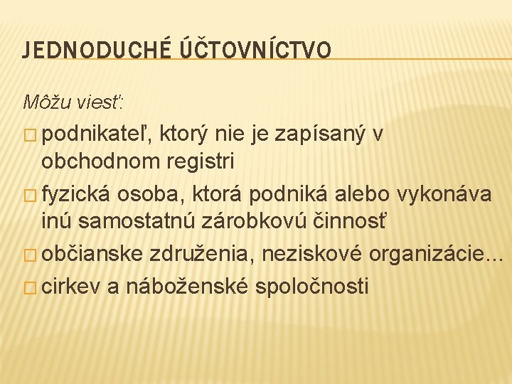 JEDNODUCHÉ ÚČTOVNÍCTVO Môžu viesť: � podnikateľ, ktorý nie je zapísaný v obchodnom registri �