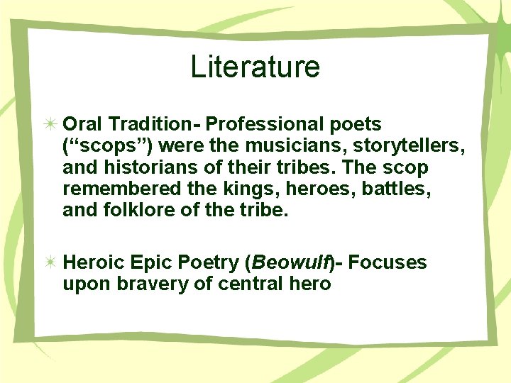 Literature Oral Tradition- Professional poets (“scops”) were the musicians, storytellers, and historians of their