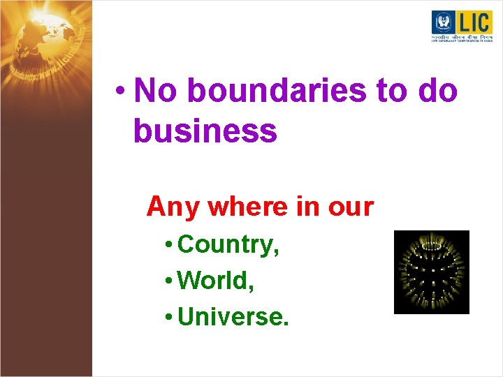  • No boundaries to do business Any where in our • Country, •