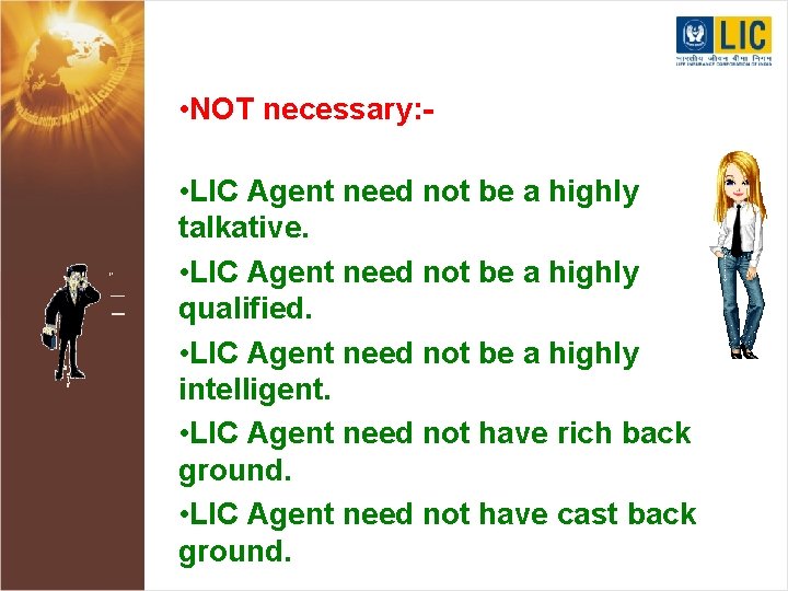  • NOT necessary: • LIC Agent need not be a highly talkative. •