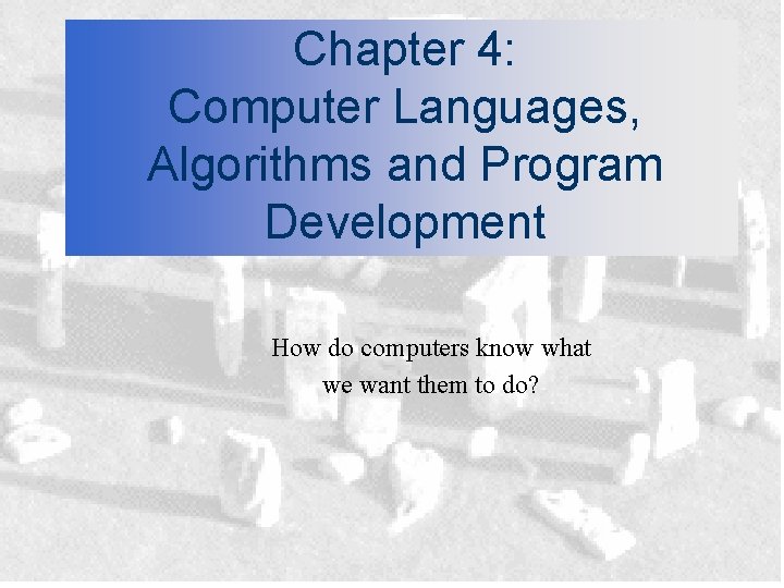 Chapter 4: Computer Languages, Algorithms and Program Development How do computers know what we