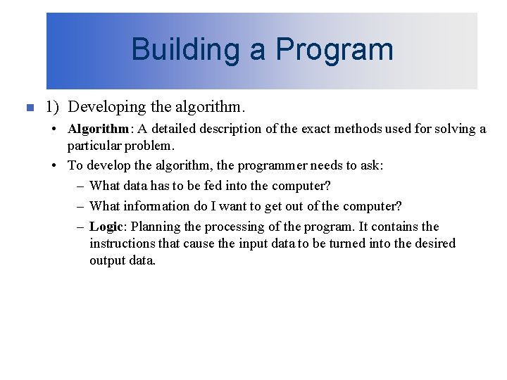 Building a Program n 1) Developing the algorithm. • Algorithm: A detailed description of