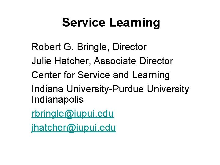 Service Learning Robert G. Bringle, Director Julie Hatcher, Associate Director Center for Service and Service Learning Robert G. Bringle, Director Julie Hatcher, Associate Director Center for Service and