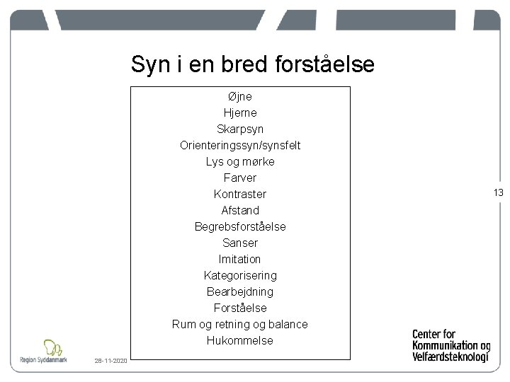 Syn i en bred forståelse Øjne Hjerne Skarpsyn Orienteringssyn/synsfelt Lys og mørke Farver Kontraster