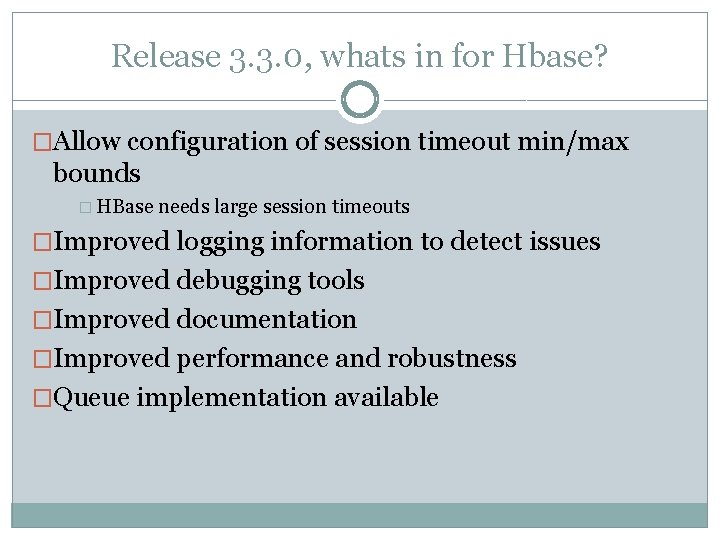 Release 3. 3. 0, whats in for Hbase? �Allow configuration of session timeout min/max Release 3. 3. 0, whats in for Hbase? �Allow configuration of session timeout min/max