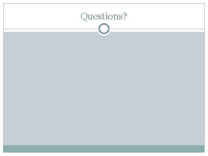 Questions? Questions?