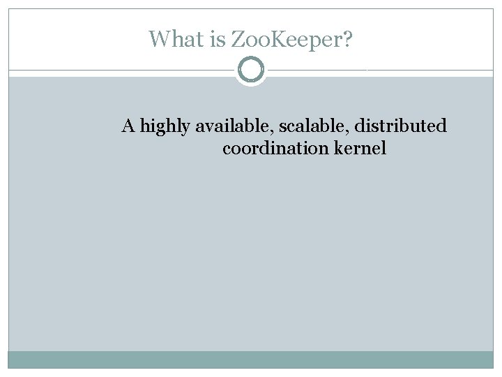 What is Zoo. Keeper? A highly available, scalable, distributed coordination kernel What is Zoo. Keeper? A highly available, scalable, distributed coordination kernel