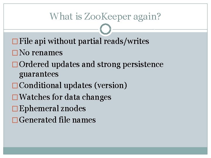 What is Zoo. Keeper again? � File api without partial reads/writes � No renames What is Zoo. Keeper again? � File api without partial reads/writes � No renames