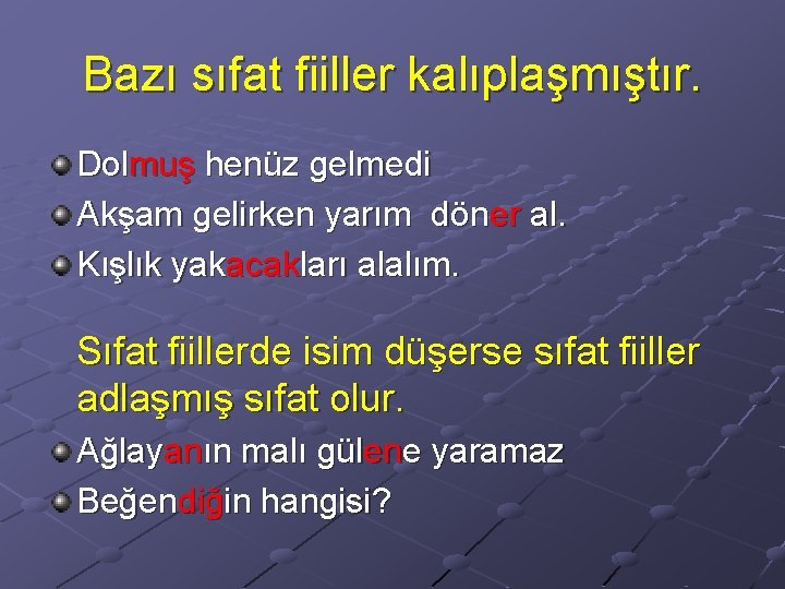 Bazı sıfat fiiller kalıplaşmıştır. Dolmuş henüz gelmedi Akşam gelirken yarım döner al. Kışlık yakacakları