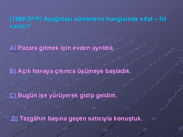(1999 -DYP) Aşağıdaki cümlelerin hangisinde sıfat – fiil vardır? A) Pazara gitmek için evden