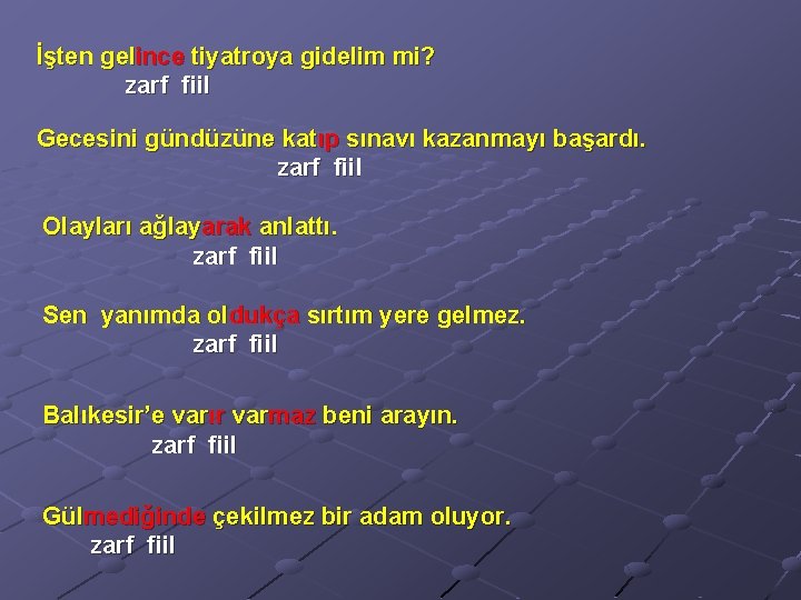 İşten gelince tiyatroya gidelim mi? zarf fiil Gecesini gündüzüne katıp sınavı kazanmayı başardı. zarf