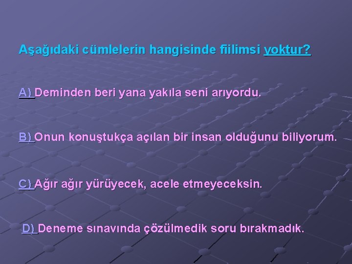 Aşağıdaki cümlelerin hangisinde fiilimsi yoktur? A) Deminden beri yana yakıla seni arıyordu. B) Onun