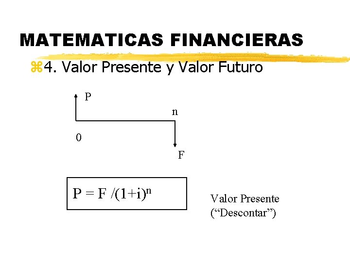 MATEMATICAS FINANCIERAS z 4. Valor Presente y Valor Futuro P n 0 F P