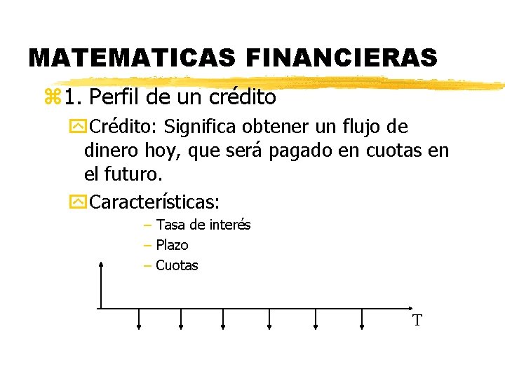 MATEMATICAS FINANCIERAS z 1. Perfil de un crédito y. Crédito: Significa obtener un flujo