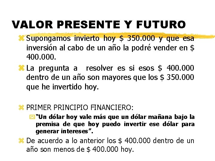 VALOR PRESENTE Y FUTURO z Supongamos invierto hoy $ 350. 000 y que esa