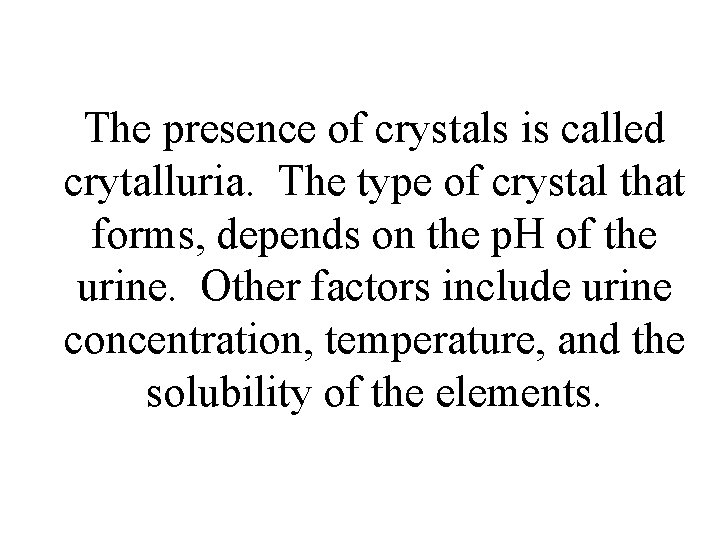 The presence of crystals is called crytalluria. The type of crystal that forms, depends