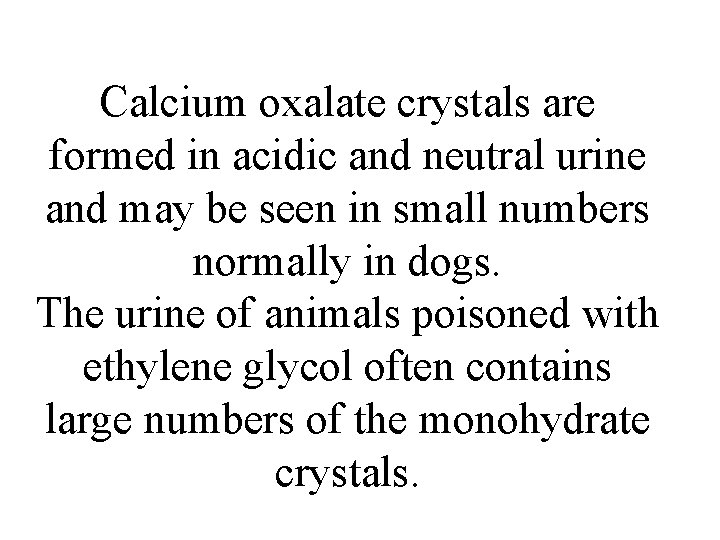 Calcium oxalate crystals are formed in acidic and neutral urine and may be seen