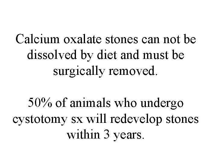 Calcium oxalate stones can not be dissolved by diet and must be surgically removed.