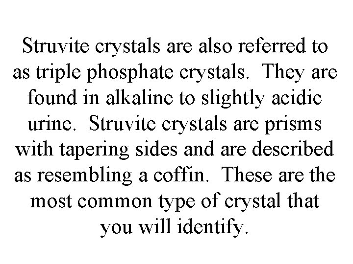Struvite crystals are also referred to as triple phosphate crystals. They are found in