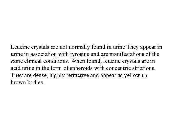 Leucine crystals are not normally found in urine They appear in urine in association