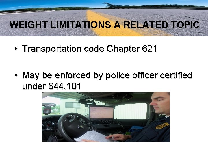 WEIGHT LIMITATIONS A RELATED TOPIC • Transportation code Chapter 621 • May be enforced