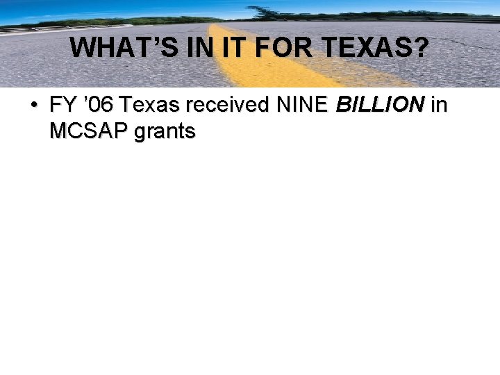 WHAT’S IN IT FOR TEXAS? • FY ’ 06 Texas received NINE BILLION in