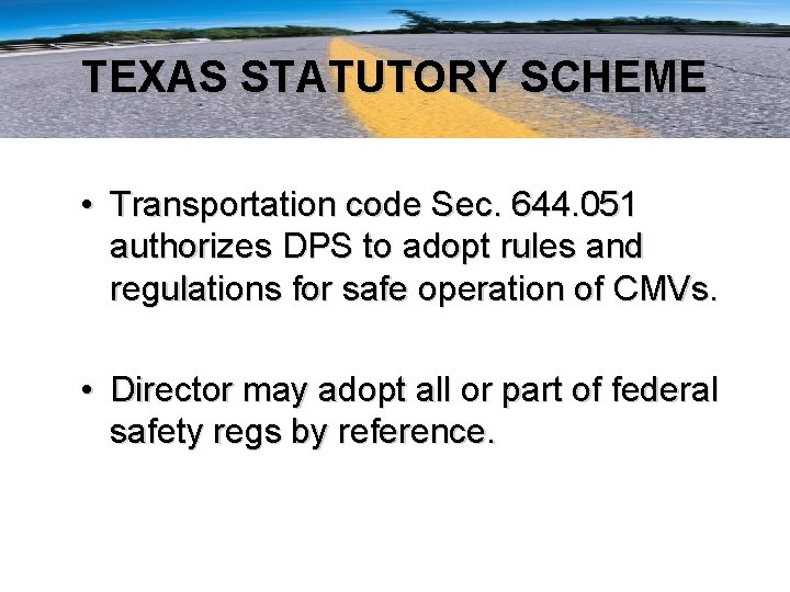 TEXAS STATUTORY SCHEME • Transportation code Sec. 644. 051 authorizes DPS to adopt rules