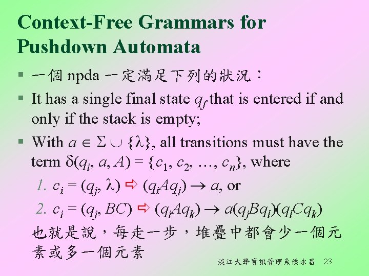 Context-Free Grammars for Pushdown Automata § 一個 npda 一定滿足下列的狀況: § It has a single Context-Free Grammars for Pushdown Automata § 一個 npda 一定滿足下列的狀況: § It has a single