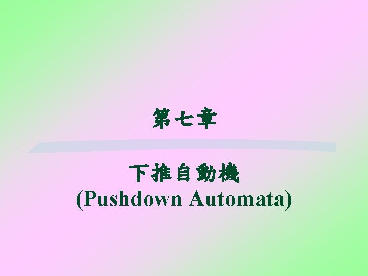 第七章 下推自動機 (Pushdown Automata) 第七章 下推自動機 (Pushdown Automata)