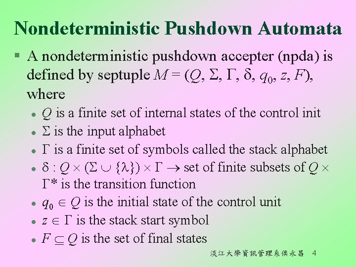 Nondeterministic Pushdown Automata § A nondeterministic pushdown accepter (npda) is defined by septuple M Nondeterministic Pushdown Automata § A nondeterministic pushdown accepter (npda) is defined by septuple M