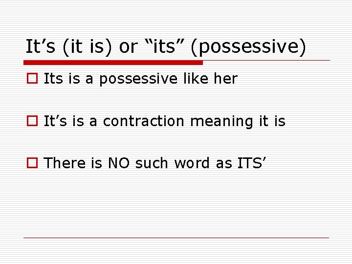 It’s (it is) or “its” (possessive) o Its is a possessive like her o