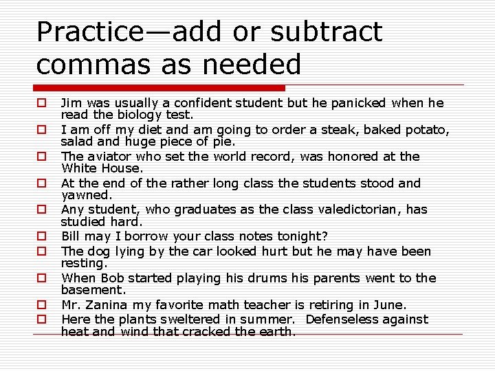 Practice—add or subtract commas as needed o o o o o Jim was usually