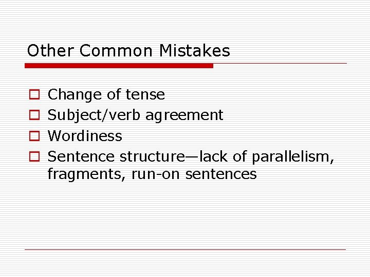 Other Common Mistakes o o Change of tense Subject/verb agreement Wordiness Sentence structure—lack of