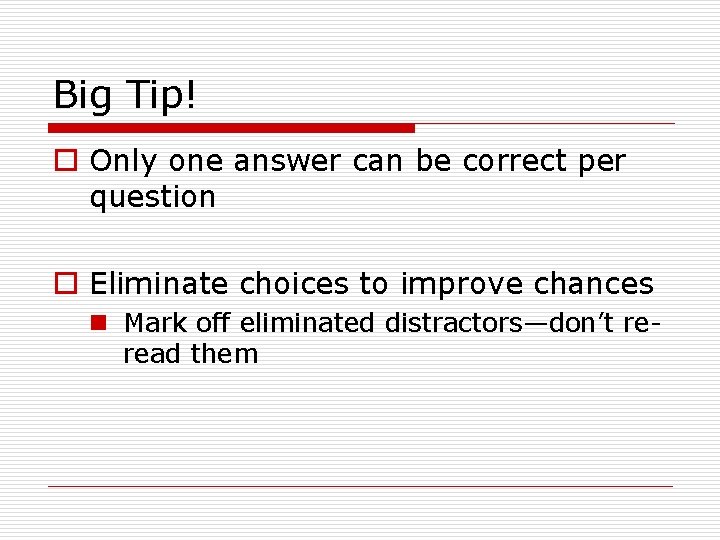 Big Tip! o Only one answer can be correct per question o Eliminate choices