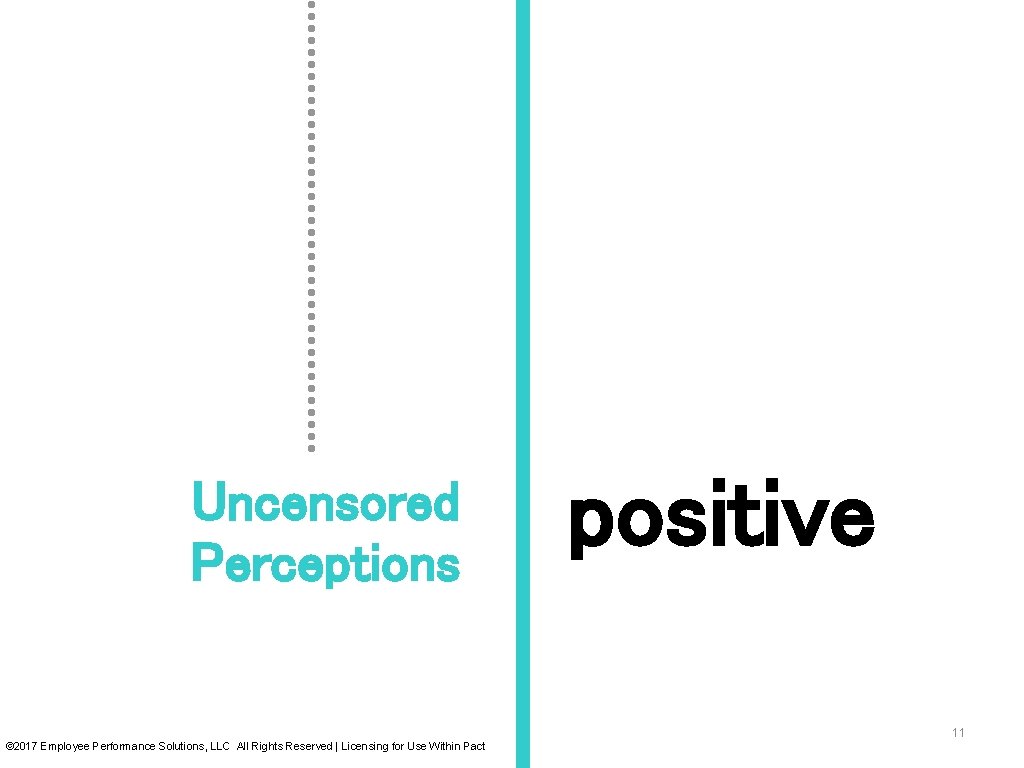 Uncensored Perceptions positive 11 © 2017 Employee Performance Solutions, LLC All Rights Reserved | Uncensored Perceptions positive 11 © 2017 Employee Performance Solutions, LLC All Rights Reserved |