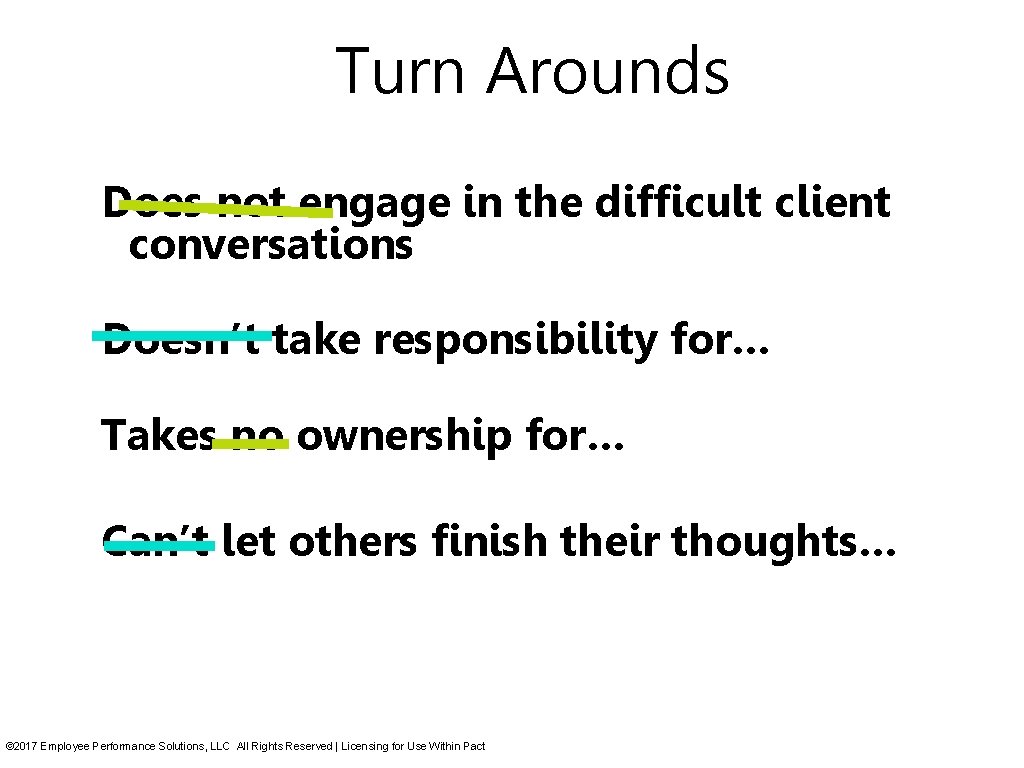 Turn Arounds Does not engage in the difficult client conversations Doesn’t take responsibility for… Turn Arounds Does not engage in the difficult client conversations Doesn’t take responsibility for…
