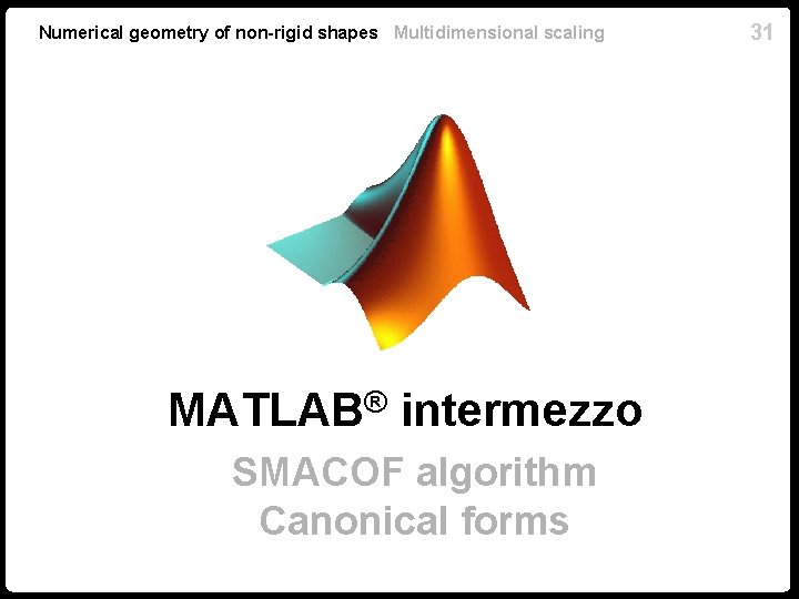 Numerical geometry of non-rigid shapes Multidimensional scaling ® MATLAB intermezzo SMACOF algorithm Canonical forms