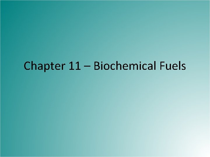 Chapter 11 – Biochemical Fuels 