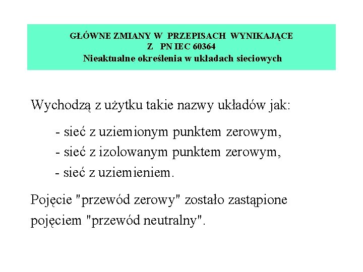 GŁÓWNE ZMIANY W PRZEPISACH WYNIKAJĄCE Z PN IEC 60364 Nieaktualne określenia w układach sieciowych