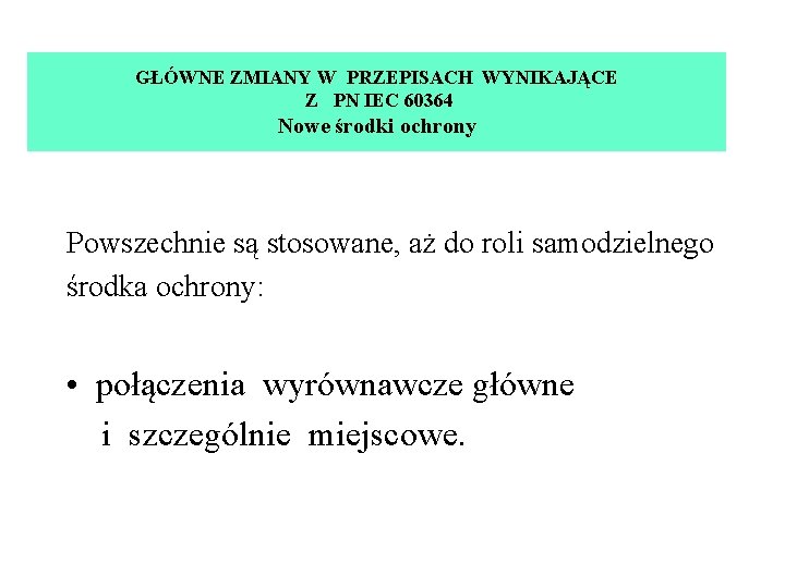 GŁÓWNE ZMIANY W PRZEPISACH WYNIKAJĄCE Z PN IEC 60364 Nowe środki ochrony Powszechnie są