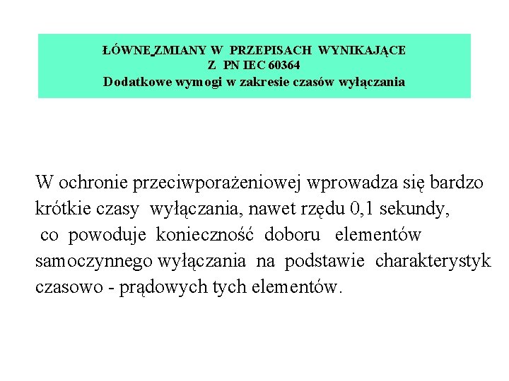 ŁÓWNE ZMIANY W PRZEPISACH WYNIKAJĄCE Z PN IEC 60364 Dodatkowe wymogi w zakresie czasów