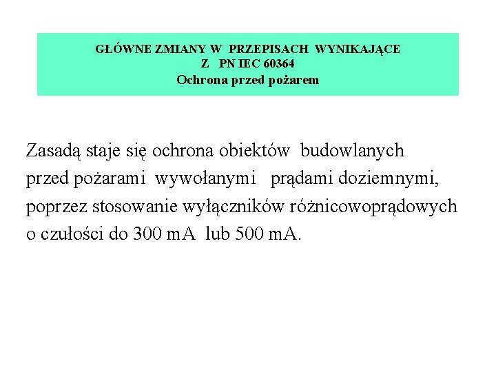 GŁÓWNE ZMIANY W PRZEPISACH WYNIKAJĄCE Z PN IEC 60364 Ochrona przed pożarem Zasadą staje