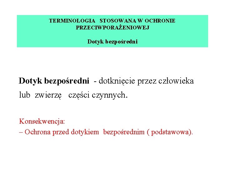 TERMINOLOGIA STOSOWANA W OCHRONIE PRZECIWPORAŻENIOWEJ Dotyk bezpośredni - dotknięcie przez człowieka lub zwierzę części