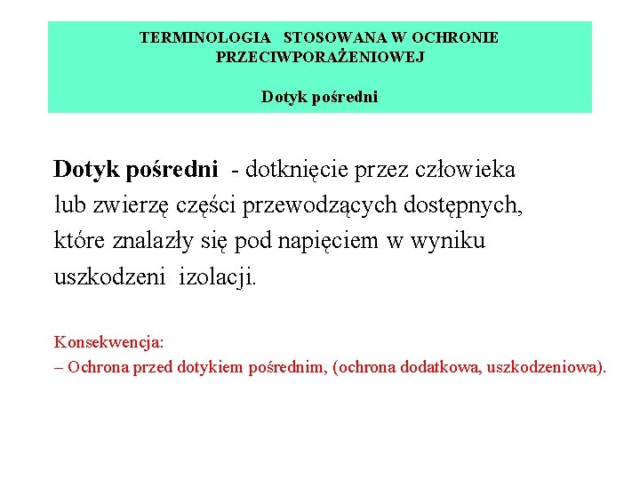 TERMINOLOGIA STOSOWANA W OCHRONIE PRZECIWPORAŻENIOWEJ Dotyk pośredni - dotknięcie przez człowieka lub zwierzę części