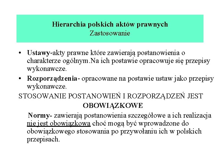 Hierarchia polskich aktów prawnych Zastosowanie • Ustawy-akty prawne które zawierają postanowienia o charakterze ogólnym.